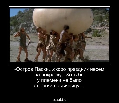-Остров Пасхи...скоро праздник несем на покраску.
-Хоть бы у племени не было алергии на яичницу... 