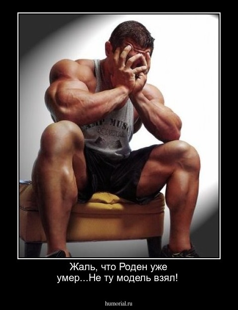 Жаль, что Роден уже умер...Не ту модель взял!
