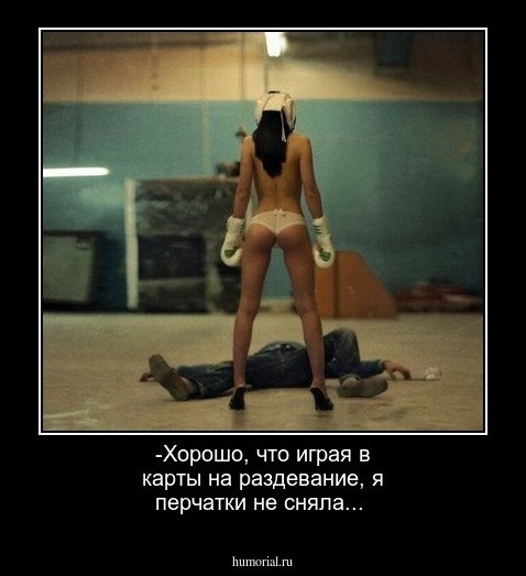 -Хорошо, что играя в карты на раздевание, я перчатки не сняла...