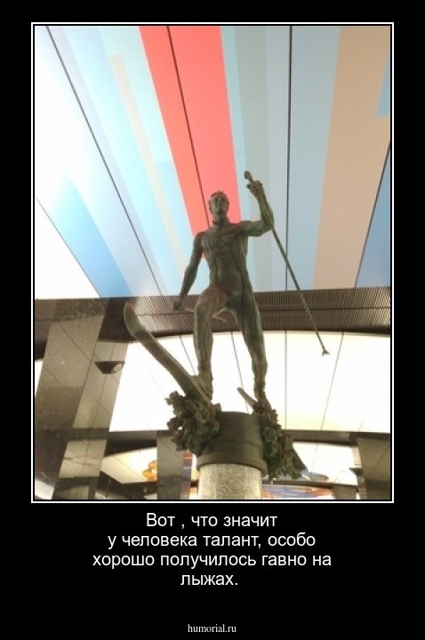 Вот , что значит у человека талант, особо хорошо получилось гавно на лыжах.