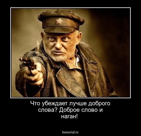 Что убеждает лучше доброго слова? Доброе слово и наган!