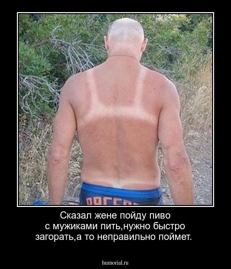 Сказал жене пойду пиво с мужиками пить,нужно быстро загорать,а то неправильно поймет.