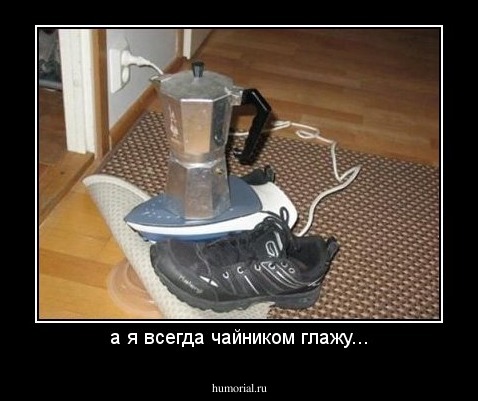 а я всегда чайником глажу...