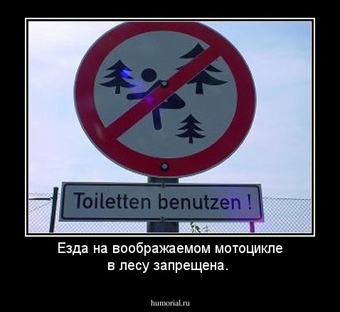Езда на воображаемом мотоцикле в лесу запрещена. 
