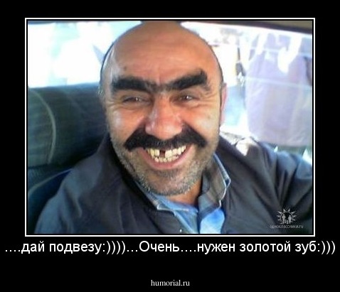 Брат......дай подвезу:))))...Очень....нужен золотой зуб:))))))))))