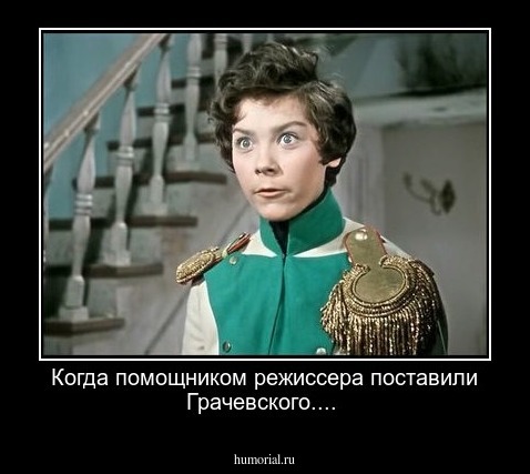 Когда помощником режиссера поставили Грачевского....