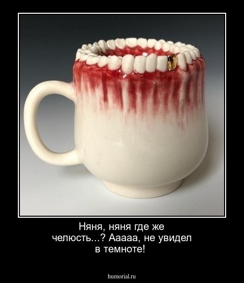 Няня, няня где же челюсть...? Ааааа, не увидел в темноте!