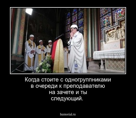 Когда стоите с одногруппниками в очереди к преподавателю на зачете и ты следующий.