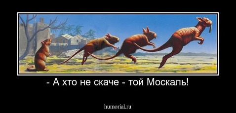 - А хто не скаче - той Москаль!