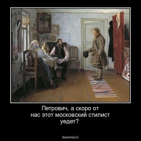 Петрович, а скоро от нас этот московский стилист уедет?