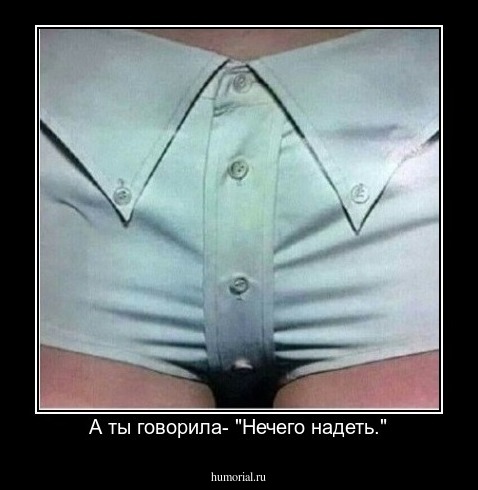 А ты говорила- "Нечего надеть."