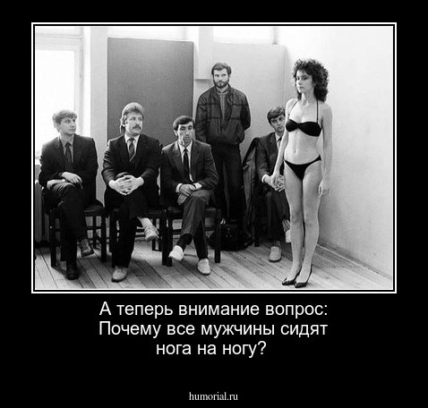 А теперь внимание  вопрос: Почему все мужчины сидят нога на ногу?