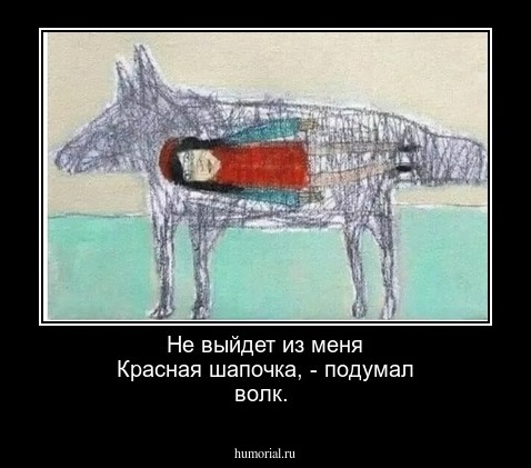 Не выйдет из меня Красная шапочка, - подумал волк.