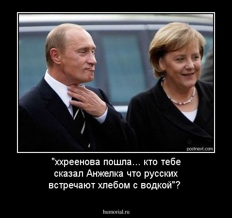 "ххреенова пошла... кто тебе сказал Анжелка что русских встречают хлебом с водкой"?