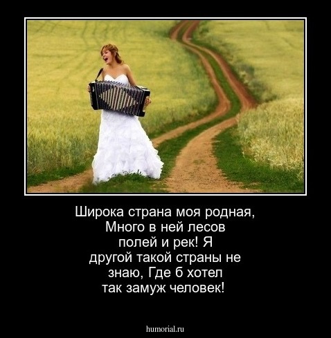 Широка страна моя родная,
Много в ней лесов полей и рек!
Я другой такой страны не знаю,
Где б хотел так замуж человек!
