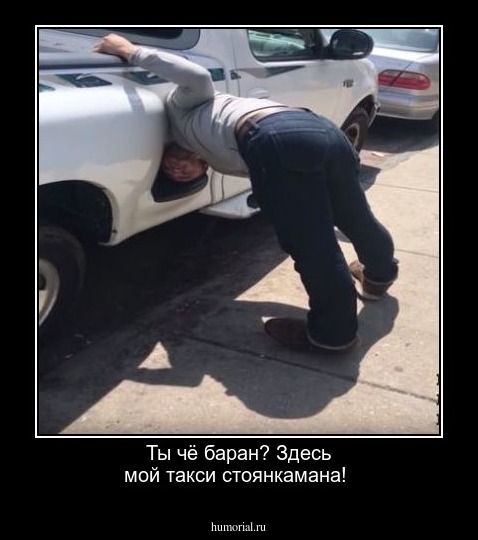 Ты  чё баран?  Здесь мой такси стоянкамана!