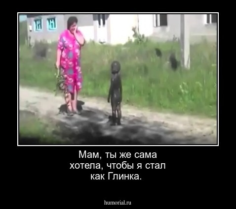 Мам, ты же сама хотела, чтобы я стал как Глинка.