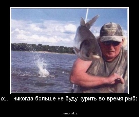 нунах...  никогда больше не буду курить во время рыбалки!