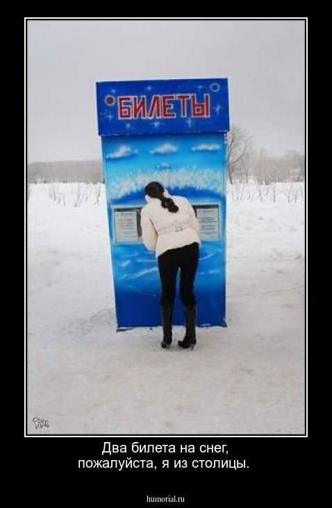 Два билета на снег, пожалуйста, я из столицы.