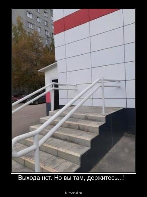 Выхода нет. Но вы там, держитесь...!  