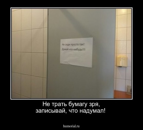 Не трать бумагу зря, записывай, что надумал!