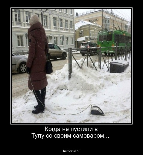 Когда не пустили в Тулу со своим самоваром...