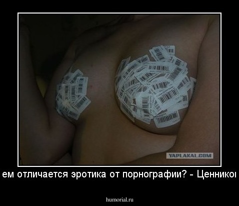 - Чем отличается эротика от порнографии? - Ценником!!!
