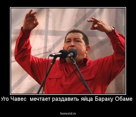 Уго Чавес  мечтает раздавить яйца Бараку Обаме !