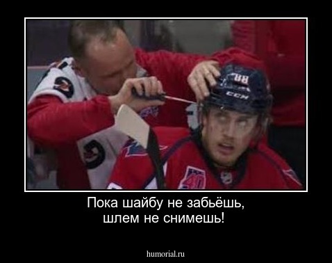Пока шайбу  не забьёшь,  шлем  не снимешь!