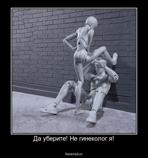 Да уберите! Не гинеколог я!