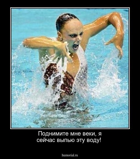 Поднимите мне веки, я сейчас выпью эту воду!