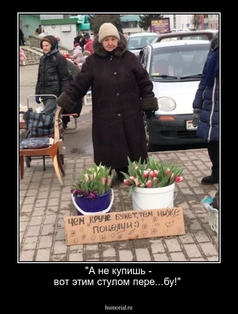 "А не купишь -  вот этим стулом пере...бу!"