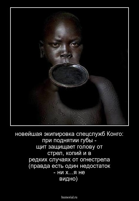 новейшая экипировка спецслужб Конго: при поднятии губы - щит защищает голову от стрел, копий и в редких случаях от огнестрела (правда есть один недостаток - ни х...я не видно)