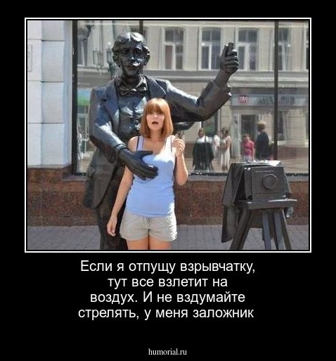 Если я отпущу взрывчатку, тут все взлетит на воздух. И не вздумайте стрелять, у меня заложник