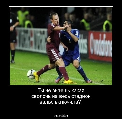 Ты  не знаешь какая  сволочь на весь  стадион вальс  включила?