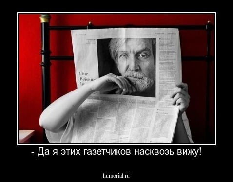- Да я этих газетчиков насквозь вижу!