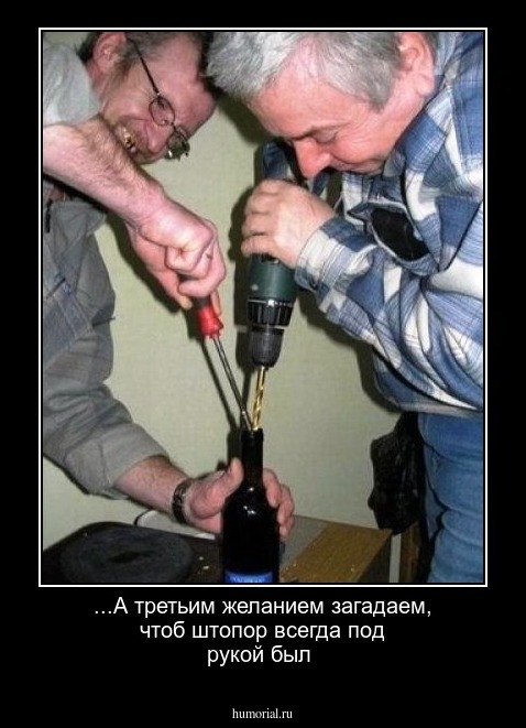 ...А третьим желанием загадаем, чтоб штопор всегда под рукой был 