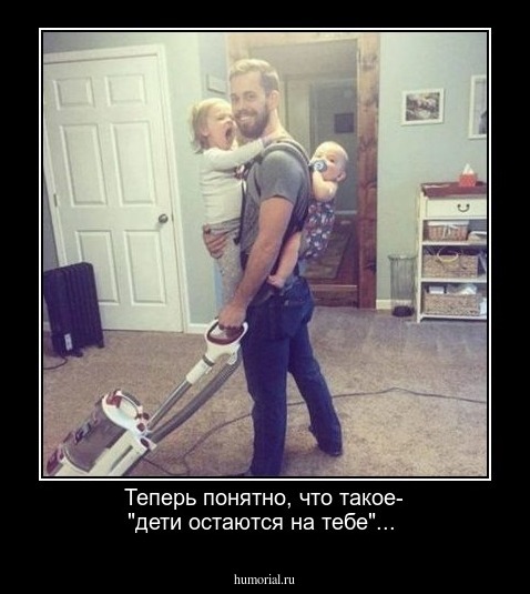 Теперь понятно, что такое- "дети остаются на тебе"...