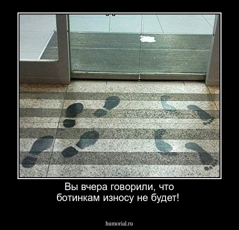 Вы вчера говорили, что ботинкам износу не будет!