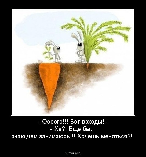 - Оооого!!! Вот всходы!!! 
- Хе?! Еще бы... знаю,чем занимаюсь!!! Хочешь меняться?!