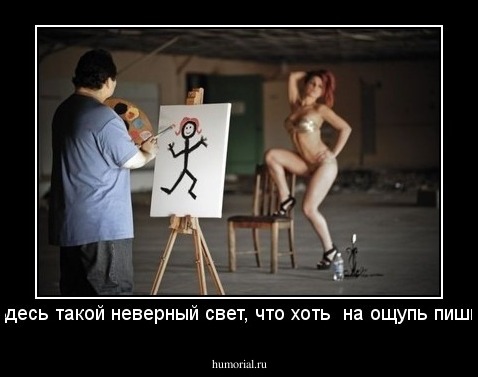 - Здесь такой неверный свет, что хоть  на ощупь пиши...