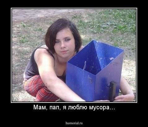 Мам, пап, я люблю мусора...