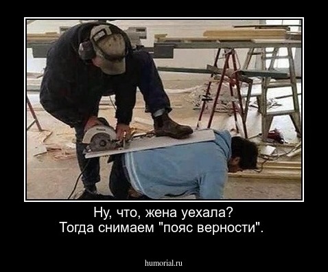 Ну, что, жена уехала? Тогда снимаем "пояс верности".     