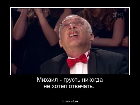 Михаил - грусть никогда  не хотел отвечать.