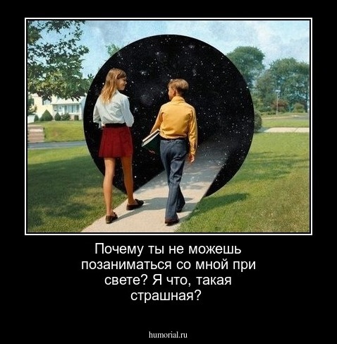 Почему ты не можешь позаниматься со мной при свете? Я что, такая страшная?