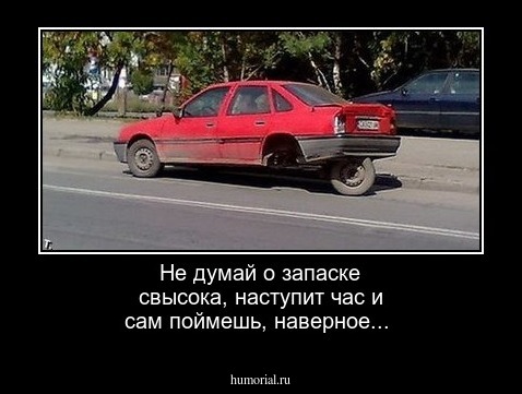 Не думай о запаске свысока, наступит час и сам поймешь, наверное...