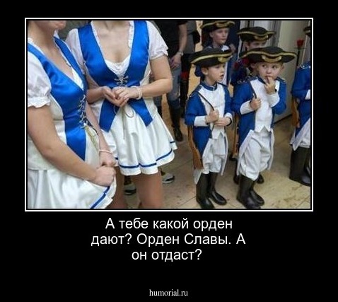  А тебе какой орден дают? Орден Славы. А он отдаст?