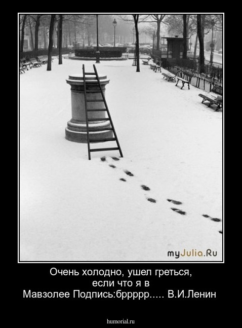Очень холодно, ушел греться, если что я в Мавзолее
Подпись:бррррр..... В.И.Ленин