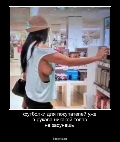 футболки для покупателей уже в рукава никакой товар не засунешь  