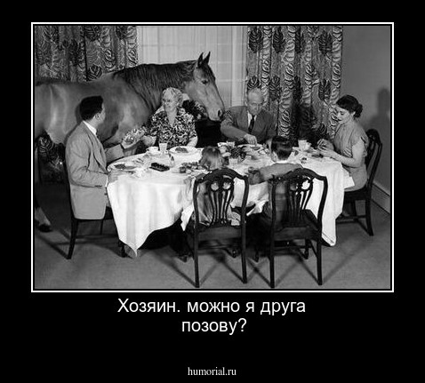 Хозяин. можно я друга
 позову?